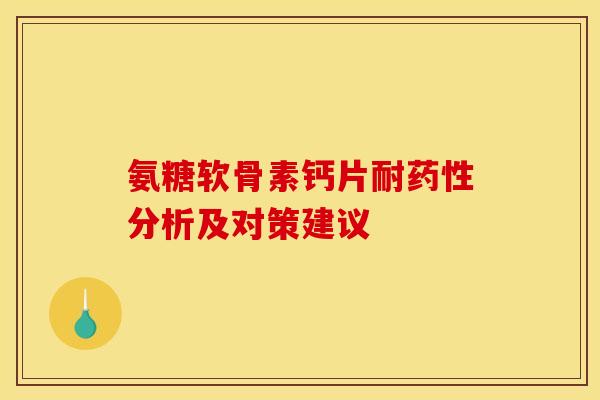 氨糖软骨素钙片耐药性分析及对策建议