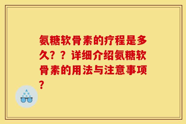 氨糖软骨素的疗程是多久??详细介绍氨糖软骨素的用法与注意事项? 氨糖软骨素的疗程是多久??详细介绍氨糖软骨素的用法与注意事项?
