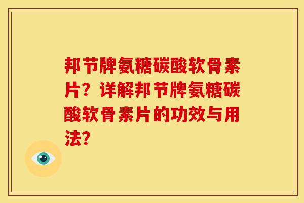 邦节牌氨糖碳酸软骨素片？详解邦节牌氨糖碳酸软骨素片的功效与用法？