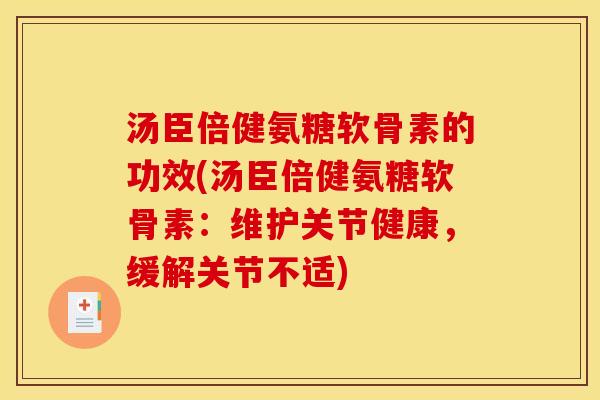 汤臣倍健氨糖软骨素的功效(汤臣倍健氨糖软骨素：维护关节健康，缓解关节不适)