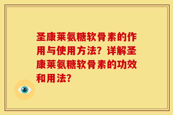 圣康莱氨糖软骨素的作用与使用方法？详解圣康莱氨糖软骨素的功效和用法？