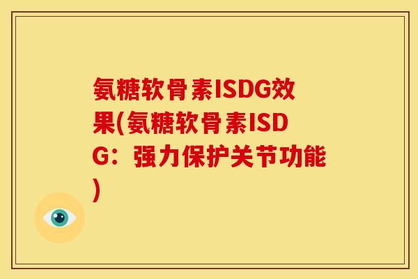 氨糖软骨素ISDG效果(氨糖软骨素ISDG：强力保护关节功能)