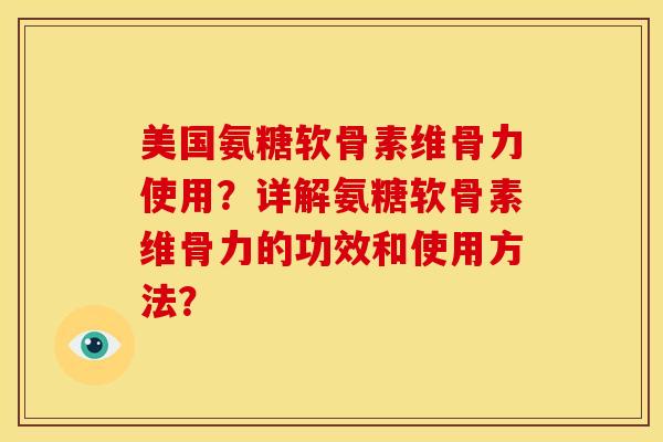 美国氨糖软骨素维骨力使用？详解氨糖软骨素维骨力的功效和使用方法？