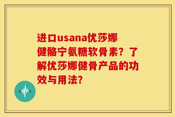 进口usana优莎娜健骼宁氨糖软骨素？了解优莎娜健骨产品的功效与用法？