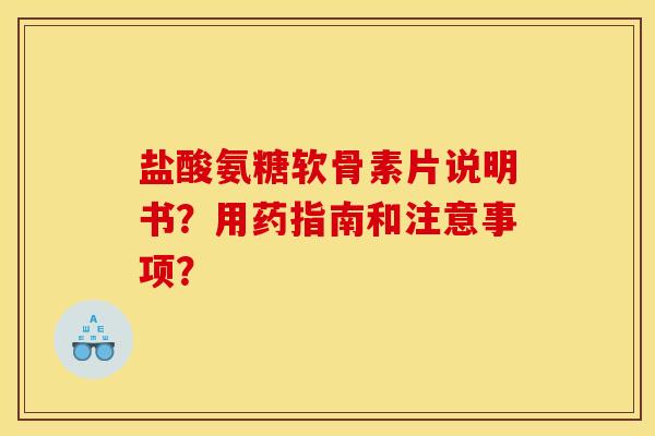 盐酸氨糖软骨素片说明书？用药指南和注意事项？