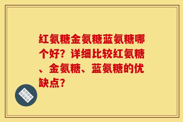 红氨糖金氨糖蓝氨糖哪个好?详细比较红氨糖、金氨糖、蓝氨糖的优缺点? 红氨糖金氨糖蓝氨糖哪个好?详细比较红氨糖、金氨糖、蓝氨糖的优缺点?