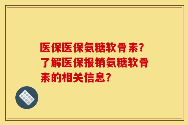 医保医保氨糖软骨素？了解医保报销氨糖软骨素的相关信息？