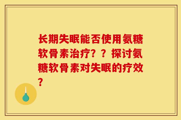 长期能否使用氨糖软骨素??探讨氨糖软骨素对的疗效? 长期能否使用氨糖软骨素??探讨氨糖软骨素对的疗效?
