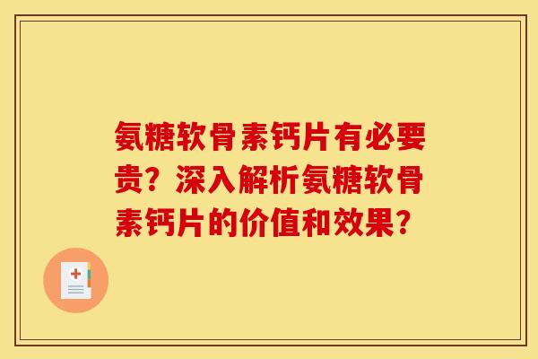 氨糖软骨素钙片有必要贵？深入解析氨糖软骨素钙片的价值和效果？