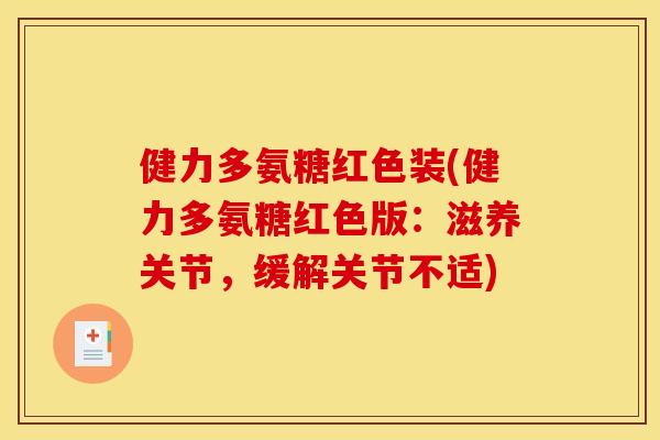 健力多氨糖红色装(健力多氨糖红色版：滋养关节，缓解关节不适)