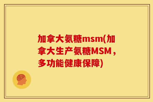 加拿大氨糖msm(加拿大生产氨糖MSM，多功能健康保障)