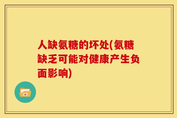 人缺氨糖的坏处(氨糖缺乏可能对健康产生负面影响)