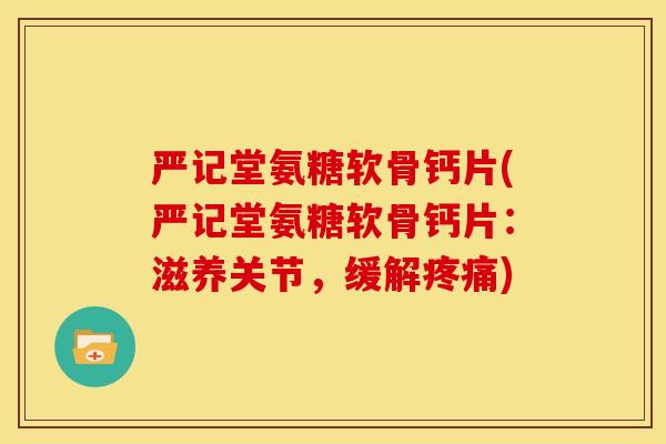 严记堂氨糖软骨钙片(严记堂氨糖软骨钙片:滋养关节,缓解) 严记堂氨糖软骨钙片(严记堂氨糖软骨钙片:滋养关节,缓解)