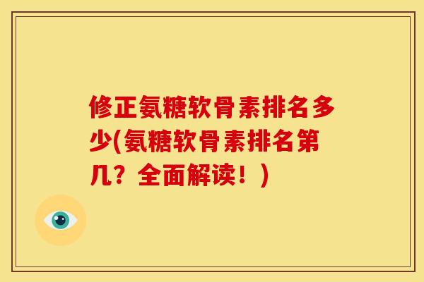 修正氨糖软骨素排名多少(氨糖软骨素排名第几？全面解读！)
