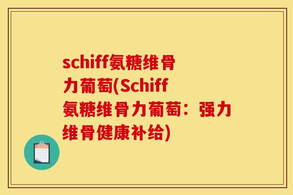schiff氨糖维骨力葡萄(Schiff氨糖维骨力葡萄：强力维骨健康补给)