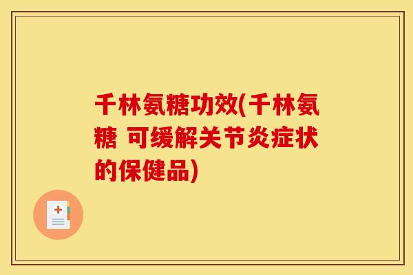 千林氨糖功效(千林氨糖 可缓解关节炎症状的保健品)