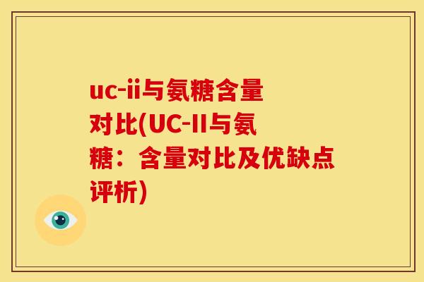 uc-ii与氨糖含量对比(UC-II与氨糖:含量对比及优缺点评析) uc-ii与氨糖含量对比(UC-II与氨糖:含量对比及优缺点评析)