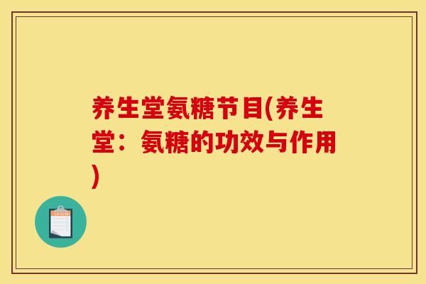 养生堂氨糖节目(养生堂:氨糖的功效与作用) 养生堂氨糖节目(养生堂:氨糖的功效与作用)