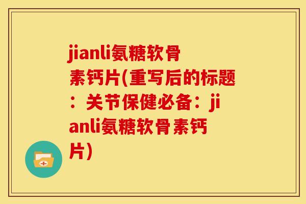 jianli氨糖软骨素钙片(重写后的标题：关节保健必备：jianli氨糖软骨素钙片)