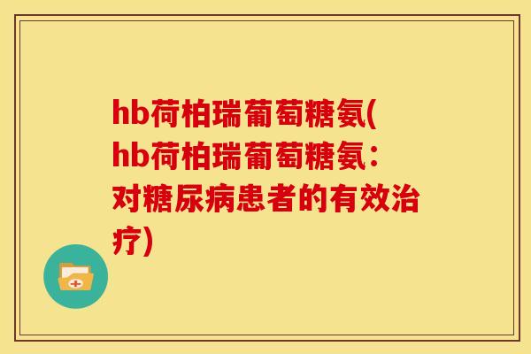 hb荷柏瑞葡萄糖氨(hb荷柏瑞葡萄糖氨：对糖尿病患者的有效治疗)