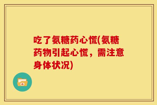 吃了氨糖药心慌(氨糖药物引起心慌，需注意身体状况)