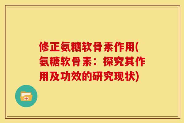 修正氨糖软骨素作用(氨糖软骨素:探究其作用及功效的研究现状) 修正氨糖软骨素作用(氨糖软骨素:探究其作用及功效的研究现状)