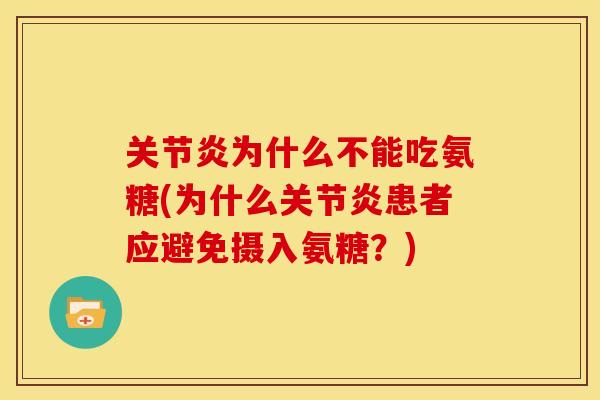 关节炎为什么不能吃氨糖(为什么关节炎患者应避免摄入氨糖？)