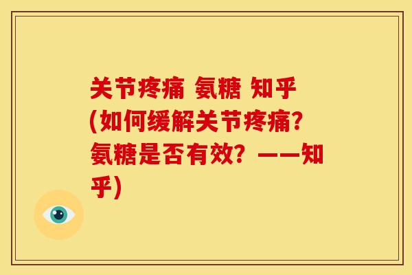 关节疼痛 氨糖 知乎(如何缓解关节疼痛？氨糖是否有效？——知乎)