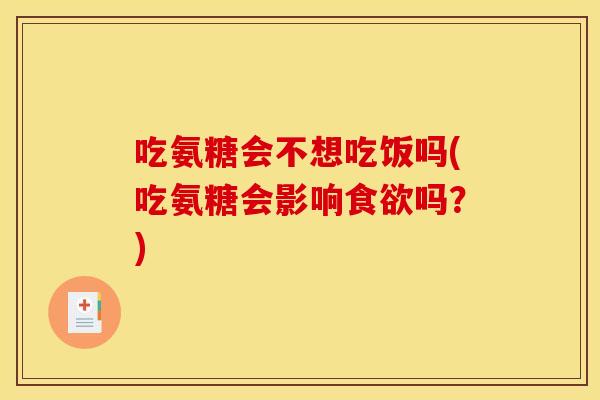 吃氨糖会不想吃饭吗(吃氨糖会影响食欲吗？)