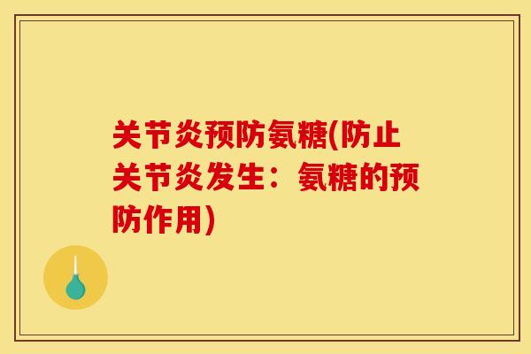 关节炎预防氨糖(防止关节炎发生：氨糖的预防作用)