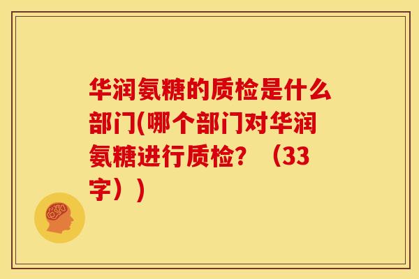 华润氨糖的质检是什么部门(哪个部门对华润氨糖进行质检？（33字）)