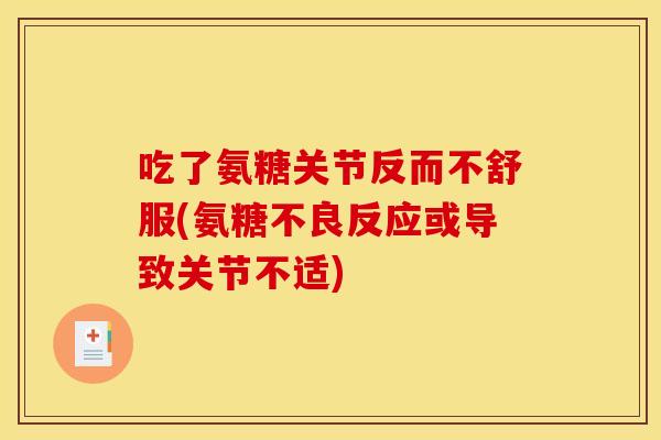 吃了氨糖关节反而不舒服(氨糖不良反应或导致关节不适) 吃了氨糖关节反而不舒服(氨糖不良反应或导致关节不适)