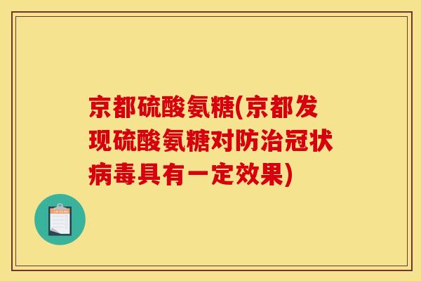 京都硫酸氨糖(京都发现硫酸氨糖对防冠状具有一定效果) 京都硫酸氨糖(京都发现硫酸氨糖对防冠状具有一定效果)