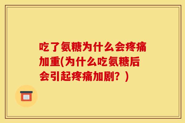 吃了氨糖为什么会疼痛加重(为什么吃氨糖后会引起疼痛加剧？)