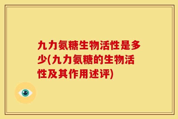 九力氨糖生物活性是多少(九力氨糖的生物活性及其作用述评)
