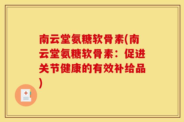 南云堂氨糖软骨素(南云堂氨糖软骨素：促进关节健康的有效补给品)