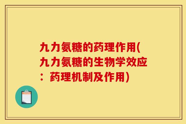 九力氨糖的药理作用(九力氨糖的生物学效应：药理机制及作用)