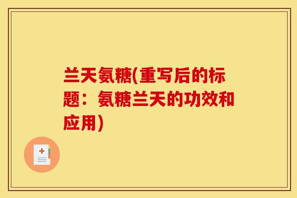 兰天氨糖(重写后的标题：氨糖兰天的功效和应用)