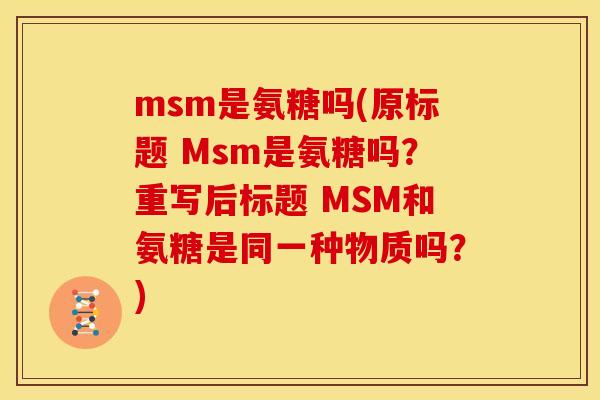 msm是氨糖吗(原标题 Msm是氨糖吗？重写后标题 MSM和氨糖是同一种物质吗？)