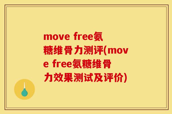 move free氨糖维骨力测评(move free氨糖维骨力效果测试及评价)