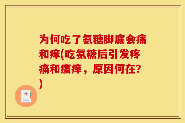 为何吃了氨糖脚底会痛和痒(吃氨糖后引发和，原因何在？)