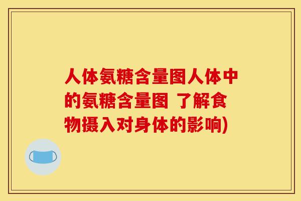 人体氨糖含量图人体中的氨糖含量图 了解食物摄入对身体的影响)