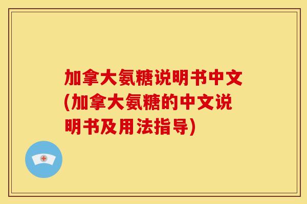 加拿大氨糖说明书中文(加拿大氨糖的中文说明书及用法指导)