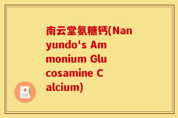 南云堂氨糖钙(Nanyundo's Ammonium Glucosamine Calcium)