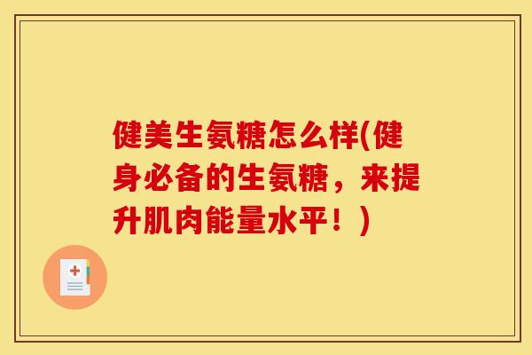 健美生氨糖怎么样(健身必备的生氨糖,来提升肌肉能量水平!) 健美生氨糖怎么样(健身必备的生氨糖,来提升肌肉能量水平!)