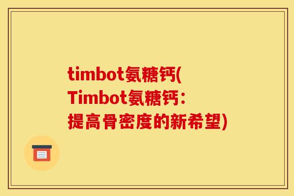 timbot氨糖钙(Timbot氨糖钙：提高骨密度的新希望)