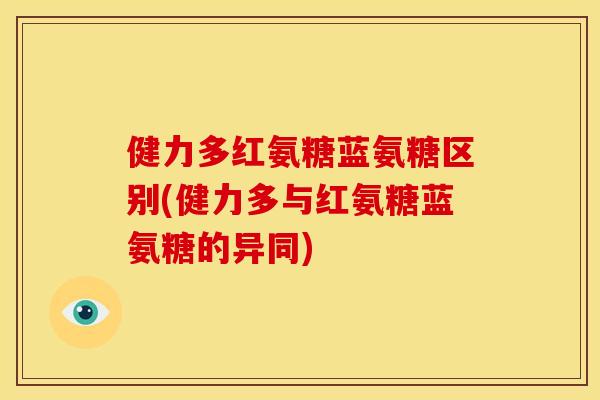 健力多红氨糖蓝氨糖区别(健力多与红氨糖蓝氨糖的异同) 健力多红氨糖蓝氨糖区别(健力多与红氨糖蓝氨糖的异同)