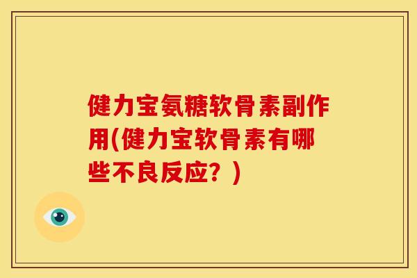 健力宝氨糖软骨素副作用(健力宝软骨素有哪些不良反应？)