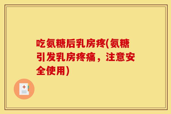 吃氨糖后乳房疼(氨糖引发乳房疼痛，注意安全使用)