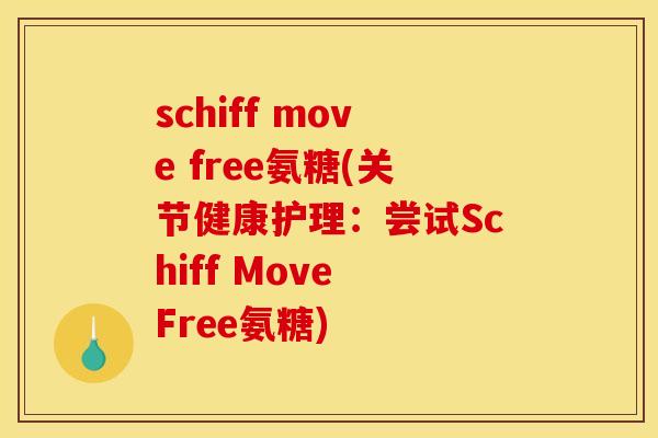 schiff move free氨糖(关节健康护理:尝试Schiff Move Free氨糖) schiff move free氨糖(关节健康护理:尝试Schiff Move Free氨糖)
